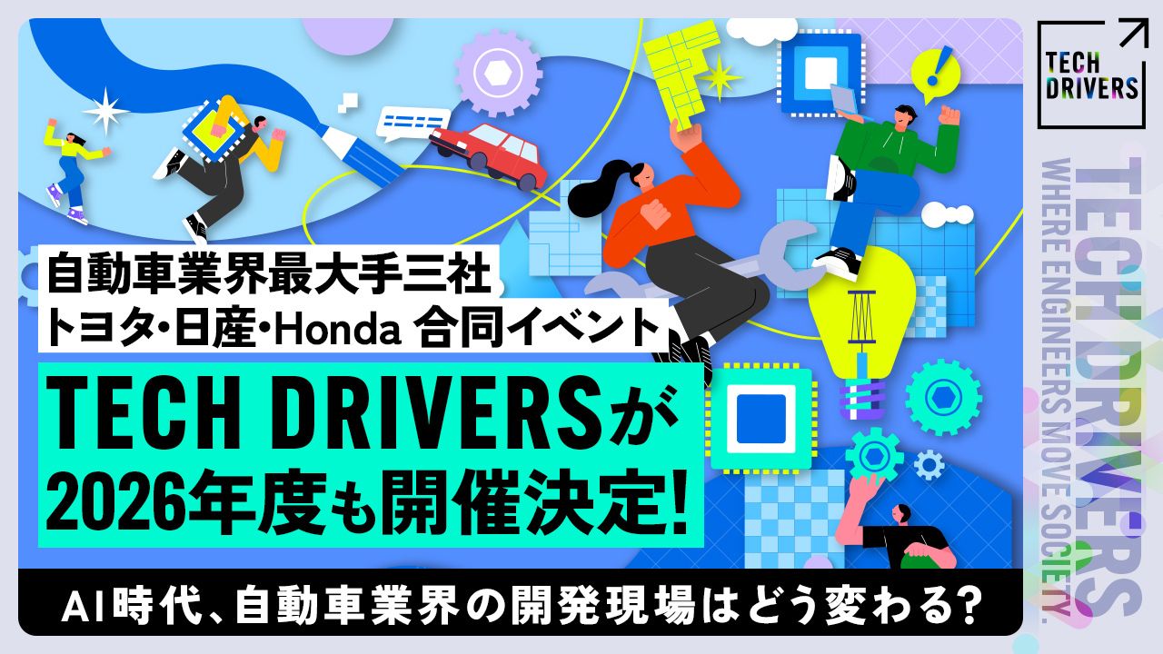 自動車業界最大手三社 トヨタ・日産・Honda合同イベント『TECH DRIVERS』が2026年度も開催決定！AI時代、自動車業界の開発現場はどう変わる？